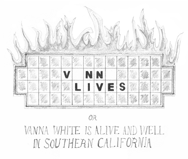 pencil drawing of the Wheel of Fortune gameboard on fire, spelling 'VANNA LIVES' without the letter A's. In script beneath, it reads, 'or, Vanna White is Alive and Well in Southern California.'